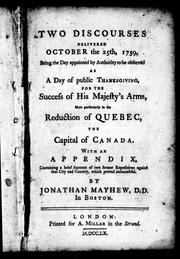 Cover of: Two discourses delivered October the 25th, 1759: being the day appointed by authority to be observed as a day of public thanksgiving for the success of His Majesty's arms, more particularly the reduction of Quebec, the capital of Canada, with an appendix containing a brief account of two former expeditions against that city and country, which proved unsuccessful