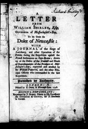 Cover of: A letter from William Shirley, Esq; Governor of Massachusett's-Bay, to His Grace the Duke of Newcastle: with a journal of the Siege of Louisbourg, and other operations of the forces, during the expedition against the French settlements on Cape Breton; drawn up at the desire of the Council and House of Representatives of the Province of Massachusett's-Bay ... who commanded in the said expedition
