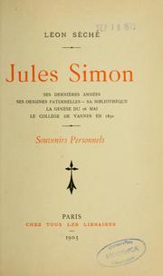 Cover of: Jules Simon: ses dernières années, ses origines paternelles, sa bibliothèque, la genèse du 16 mai, le collège de Vannes en 1830: souvenirs personnels