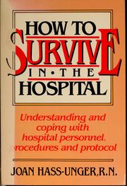 Cover of: How to survive in the hospital: understanding and coping with hospital personnel, procedures, and protocol