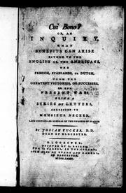 Cover of: Cui bono?, or, An inquiry: what benefits can arise either to the English or the Americans, the French, Spaniards, or Dutch, from the greatest victories, or successes, in the present war, being a series of letters, addressed to Monsieur Necker, late controller general of the finances of France