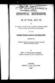 Episcopal Methodism, as it was and is, or, An account of the origin, progress, doctrines, church polity, usages, institutions, and statistics, of the Methodist Episcopal Church in the United States by P. Douglass Gorrie
