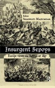 Insurgent Sepoys. Europe Views the Revolt of 1857 by Shaswati Mazumdar