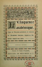 Cover of: L'Eloquence académique: choix de discours prononcés en séances de l'Académie française, depuis sa fondation jusqu'à nos jours