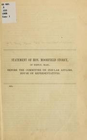 Cover of: Statement of Hon. Moorfield Storey, of Boston, Mass. [on the question of government for the Philippine Islands] before the Committee on insular affairs, House of representatives: [April 6, 1906