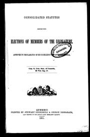 Cover of: Consolidated statutes respecting elections of members of the legislature: approved by proclamation of His Excellency the Governor General