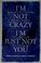 Cover of: I'm not crazy, I'm just not you