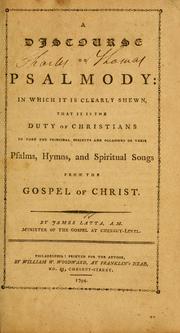 Cover of: A discourse on Psalmody: in which it is clearly shewn, that it is the duty of Christians to take the principal subjects and occasions of their psalms, hymns and spiritual songs from the Gospel of Christ