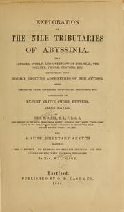 Cover of: Exploration of the Nile tributaries of Abyssinia: the sources, supply, and overflow of the Nile : the country, people, customs, etc. : interspersed with highly exciting adventures of the author among elephants, lions, buffaloes, hippopotami, rhinoceros, etc., accompanied by expert native sword hunters .