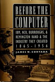 Cover of: Before the computer: IBM, NCR, Burroughs, and Remington Rand and the industry they created, 1865-1956