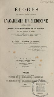 Cover of: Eloges lus dans les séances publiques de l'Académie de médecine, 1845-1863: tableau du mouvement de la science et des progrès de l'art, examen et appréciation des doctrines, études de moeurs, portraits