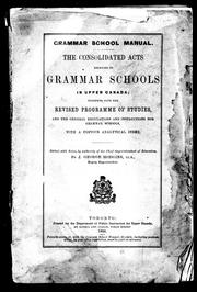 Cover of: The Consolidated acts relating to grammar schools in Upper Canada: together with the revised programme of studies, and the general regulations and instructions for grammar schools : with a copious analytical index