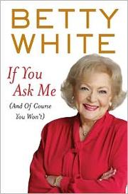 If You Ask Me (And Of Course You Won't) by White, Betty