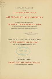 Cover of: Illustrated catalogue of the extraordinary collection of art treasures and antiquities acquired during the past year by Professore Commendatore Elia Volpi ... to be sold at unrestricted public sale at the American Art Galleries [on Monday, Tuesday and Wednesday afternoon, Dec. 17th, 18th and 19th, 1917]