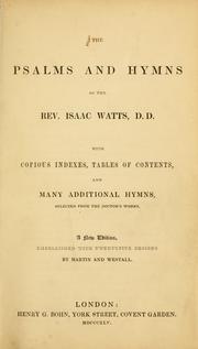 Cover of: The Psalms and hymns of the Rev. Issac Watts, D.D.: with copious indexes, tables of contents, and many additional hymns, selected from the Doctor's works
