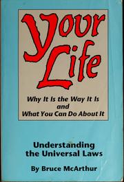 Cover of: Your life: why it is the way it is, and what you can do about it : understanding the universal laws