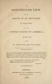 Cover of: A compressed view of the points to be discussed, in treating with the United States of America: A.D. 1814, with an appendix and two maps