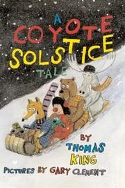 Coyote Solstice Tale by Thomas King, Gary Clement