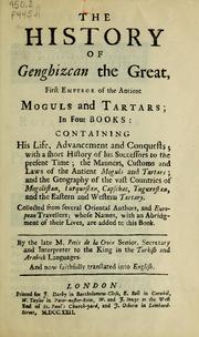 Cover of: The history of Genghizcan the Great, first emperor of the antient Moguls and Tartars, in four books: containing his life, advancement and conquests, with a short history of his successors to the present time, the manners, customs and laws of the antient Moguls and Tartars, and the geography of the vast countries of Mogolistan, Turquestan, Capschac, Yugurestan, and the Eastern and Western Tartary