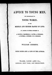 Cover of: Advice to young men, and (incidentally) to young women, in the middle and higher ranks of life: in a series of letters addressed to a youth, a bachelor, a lover, a husband, a father, a citizen, or a subject