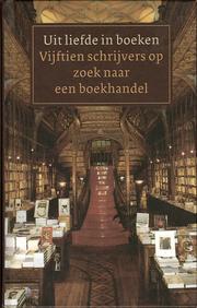 Cover of: Uit liefde in boeken: vijftien schrijvers op zoek naar een boekhandel