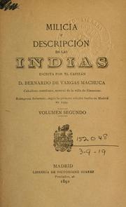 Cover of: Milicia y descripción de las Indias escrita por el capitán d. Bernardo de Vargas Machuca...: Reimpresa fielmente, según la primera edición hecha en Madrid en 1599...