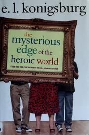 Cover of: The mysterious edge of the heroic world by E. L. Konigsburg