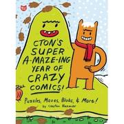 Cover of: Cton's Super A-maze-ing Year of Crazy Comics