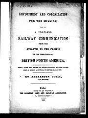 Cover of: Employment and colonization for the million: based upon a proposed railway communication from the Atlantic to the Pacific in the territories of British North America, being a paper read before the British Association for the Advancement of Science, at Ipswich, on the 7th of July, 1851