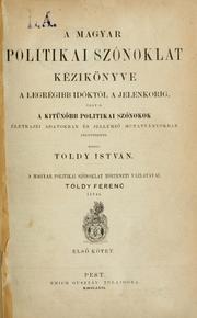 Cover of: A magyar politikai szónoklat kézikönyve a legrégibb időktől a jelenkorig, vagyis, a kitünőbb politikai szónokok :́ by István Toldy