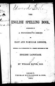 Cover of: The English spelling book: accompanied by a progressive series of easy and familiar lessons, intended as an introduction to a correct knowledge of the English language