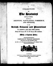 Cover of: A Collection of the statutes now in force, relating to shipping, navigation, commerce, and revenue: in the British colonies and plantations in America and the West Indies, from 12 Charles II to 57 George III, inclusive; with a copious index