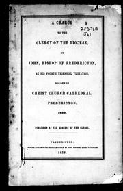 Cover of: A charge to the clergy of the diocese, by John, Bishop of Fredericton, at his fourth triennial visitation holden in Christ Church Cathedral, Fredericton, 1856