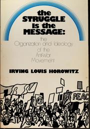 Cover of: The struggle is the message: the organization and ideology of the anti-war movement.