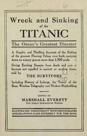 Cover of: Wreck and sinking of the Titanic: the ocean's greatest disaster : a graphic and thrilling account of the sinking of the greatest floating palace ever built, carrying down to watery graves more than 1,500 souls : giving exciting excape from death and acts of heroism not equalled in ancient or modern times, told by the survivors ; edited by Marshall Everett