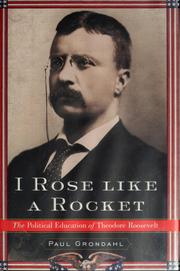 Cover of: I rose like a rocket: the political education of Theodore Roosevelt