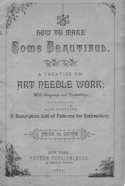 How to Make Home Beautiful. A Treatise on Art Needle Work; with Diagrams and Illustrations. Also Contains A Descriptive List of Patterns for Embroidery. by Mrs. J. L. Patten