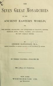 Cover of: The seven great monarchies of the ancient Eastern world: or The history, geography, and antiquities of Chaldaea, Assyria, Babylon, Media, Persia, Parthia, and Sassanian, or New Persian Empire