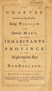 Cover of: The charter granted by Their Majesties King William and Queen Mary, to the inhabitants of the province of the Massachusetts-Bay in New-England