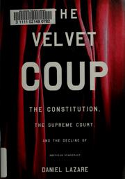 Cover of: The Velvet Coup: The Constitution, the Supreme Court and the Decline of American Democracy