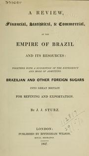 Cover of: A review, financial, statistical, and commercial, of the Empire of Brazil and its resources: together with a suggestion of the expediency and mode of admitting Brazilian and other foreign sugars into Great Britain for refining and exportation