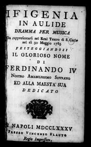 Cover of: Ifigenia in Aulide: dramma per musica, da rappresentarsi nel Real Teatro di S. Carlo nel di 30 maggio 1785, per festeggiandosi il glorioso nome di Ferdinando IV, nostro amabilissimo sovrano