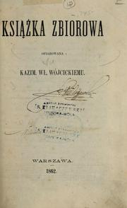 Cover of: Książka zbiorowa ofiarowana Kazim. Wł. Wójcickiemu