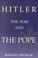 Cover of: Hitler, the war, and the pope