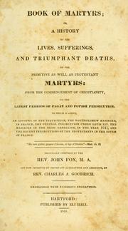 Cover of: Book of martyrs: A history of the lives, suffering, and triumphant deaths of the primitive as well as Protestant martyrs: from the commencement of Christianity, to the latest periods of pagan and popish persecution. To which is added, an account of the Inquisition, the Bartholomew massacre, in France, the general persecution under Louis XIV, the massacre in the Irish rebellion...1641, and the recent persecutions of the Protestants in the south of France...