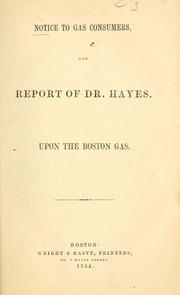 Cover of: Notice to gas consumers: and report of Dr. Hayes, upon the Boston Gas