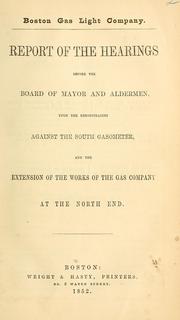 Cover of: Report of the hearings before the Board of Mayor and Aldermen: upon the remonstrances against the south gasometer, and the extension of the works of the gas company at the North End