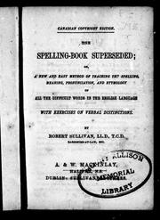 Cover of: The spelling-book superseded, or, A new and easy method of teaching the spelling, meaning, pronunciation, and etymology of all the difficult words in the English language: with exercises on verbal distinctions