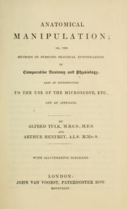 Cover of: Anatomical manipulation, or, The methods of pursuing practical investigations in comparative anatomy and physiology by Alfred Tulk
