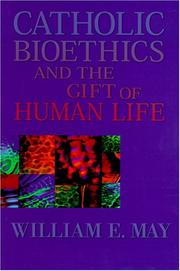 Cover of: Catholic Bioethics and the Gift of Human Life | William E. May